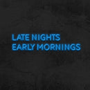 LATE NIGHT, EARLY MORNINGS