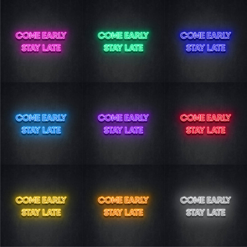 COME EARLY STAY LATE