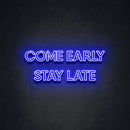 COME EARLY STAY LATE