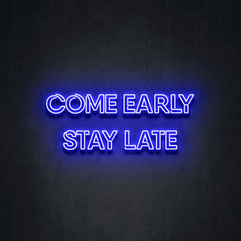 COME EARLY STAY LATE