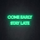 COME EARLY STAY LATE