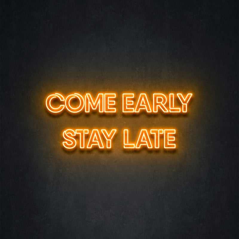 COME EARLY STAY LATE