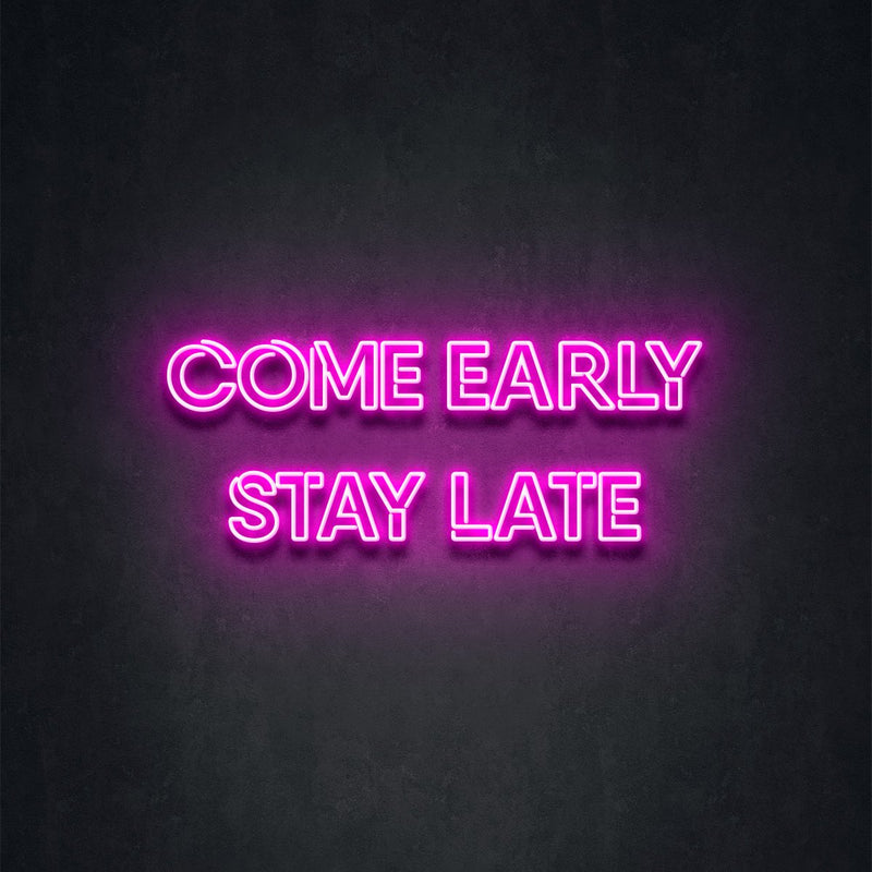 COME EARLY STAY LATE