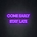 COME EARLY STAY LATE