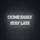 COME EARLY STAY LATE