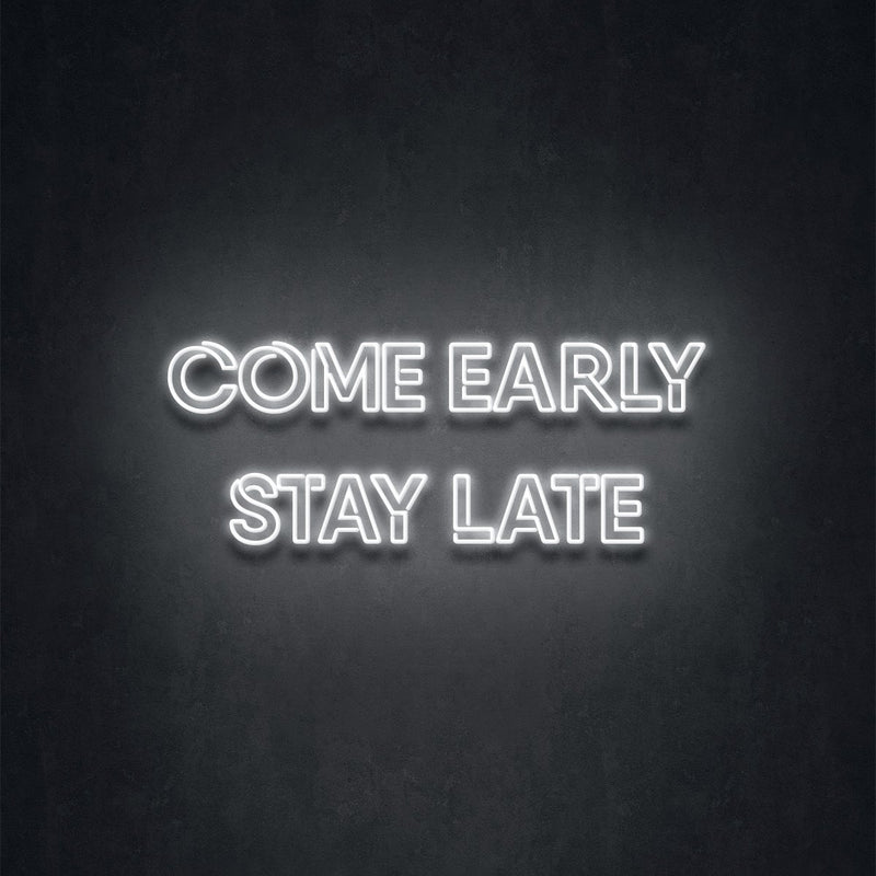 COME EARLY STAY LATE