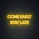 COME EARLY STAY LATE
