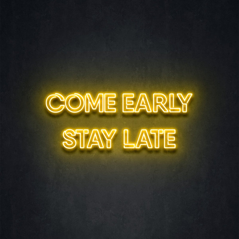 COME EARLY STAY LATE